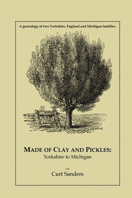 Made of Clay and Pickles: Yorkshire to Michigan by Sanders, Curt