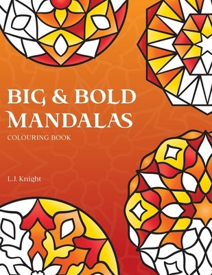 Big and Bold Mandalas Colouring Book: 50 Simple Mandalas with Thick Lines and Large Spaces for Easy Colouring by Knight, L. J.