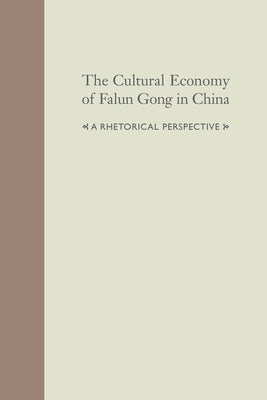 The Cultural Economy of Falun Gong in China: A Rhetorical Perspective by Ming, Xiao
