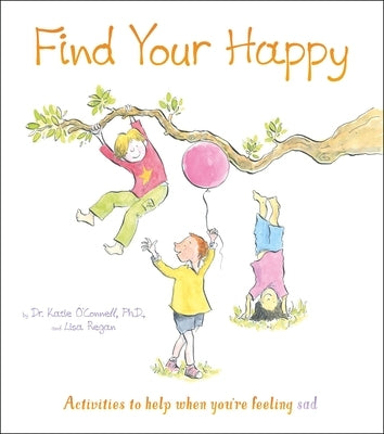 Find Your Happy: Activities to Help When You're Feeling Sad by O'Connell, Katie