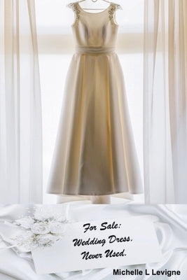 For Sale: Wedding Dress. Never Used. by Levigne, Michelle L.