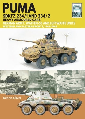 Puma Sdkfz 234/1 and Sdkfz 234/2 Heavy Armoured Cars: German Army and Waffen-Ss, Western and Eastern Fronts, 1944-1945 by Oliver, Dennis