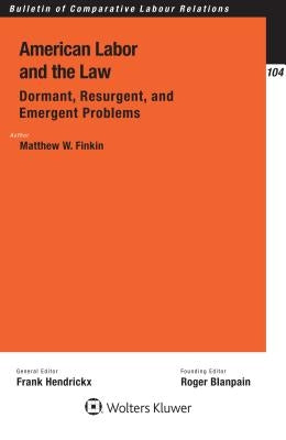 American Labor and the Law: Dormant, Resurgent, and Emergent Problems: Dormant, Resurgent, and Emergent Problems by Finkin, Matthew W.