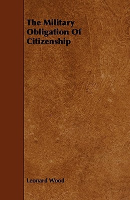 The Military Obligation Of Citizenship by Wood, Leonard