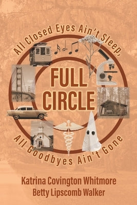 Full Circle: All Closed Eyes Ain't Sleep, All Goodbyes Ain't Gone by Whitmore, Katrina Covington