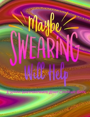 Maybe Swearing Will Help: A Wildly Inappropriate Adult Coloring Book by Crayon, Purple1 Pencil &.