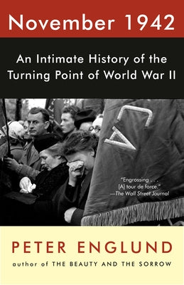 November 1942: An Intimate History of the Turning Point of World War II by Englund, Peter