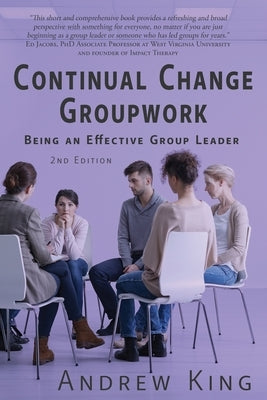 Continual Change Groupwork: Being an Effective Group Leader by King, Andrew