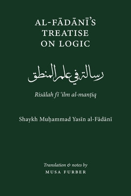Al-Fadani's Treatise on Logic: Risalah Fi Ilm Al-Mantiq by Al-Fadani, Muhammad Yasin