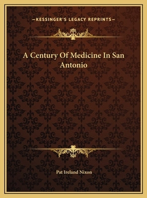 A Century Of Medicine In San Antonio by Nixon, Pat Ireland