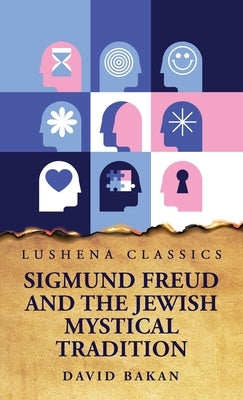 Sigmund Freud and the Jewish Mystical Tradition by David Bakan