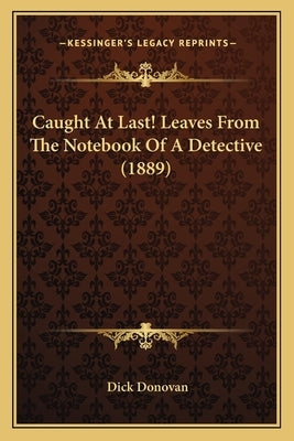 Caught At Last! Leaves From The Notebook Of A Detective (1889) by Donovan, Dick