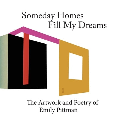 Someday Homes Fill My Dreams: The Artwork and Poetry of Emily Pittman by Pittman, Emily