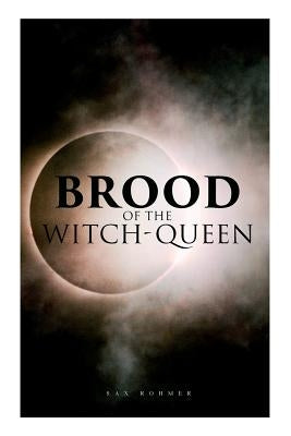 The Brood of the Witch-Queen: A Supernatural Thriller by Rohmer, Sax