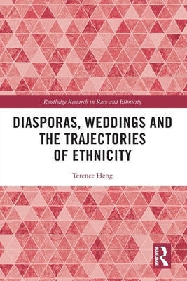 Diasporas, Weddings and the Trajectories of Ethnicity by Heng, Terence