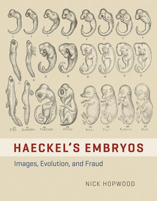 Haeckel's Embryos: Images, Evolution, and Fraud by Hopwood, Nick