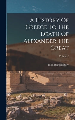 A History Of Greece To The Death Of Alexander The Great; Volume 2 by Bury, John Bagnell