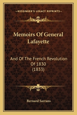 Memoirs Of General Lafayette: And Of The French Revolution Of 1830 (1833) by Sarrans, Bernard