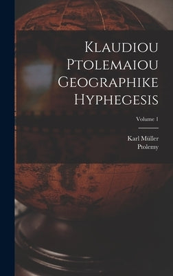Klaudiou Ptolemaiou Geographike Hyphegesis; Volume 1 by Ptolemy