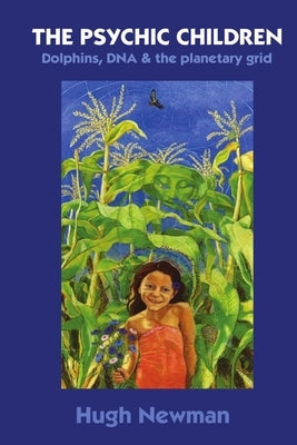 THE PSYCHIC CHILDREN - Dolphins, DNA and the Planetary Grid by Newman, Hugh