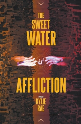 The Sweet Water Affliction by Rae, Kylie