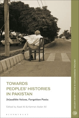 Towards Peoples' Histories in Pakistan: (In)audible Voices, Forgotten Pasts by Ali, Kamran Asdar