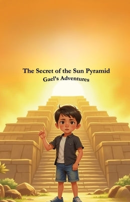 The Secret of the Sun Pyramid: Gael's Adventures by Rosser, Robert J.
