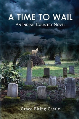 A Time to Wail: An Indian Country Novelvolume 1 by Castle, Grace Elting