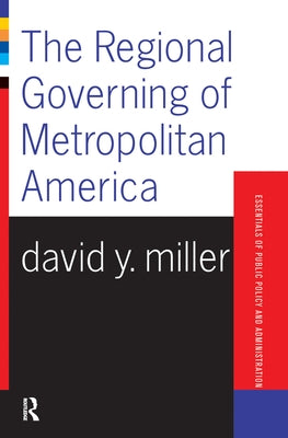 The Regional Governing Of Metropolitan America by Miller, David