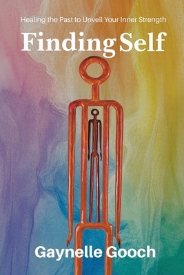 Finding Self: Healing the Past to Unveil Your Inner Strength by Gooch, Gaynelle