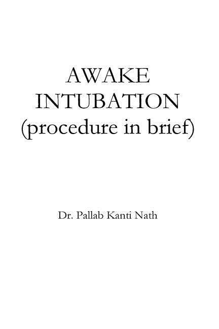 Awake Intubation (procedure in Brief) by Nath, Pallab Kanti