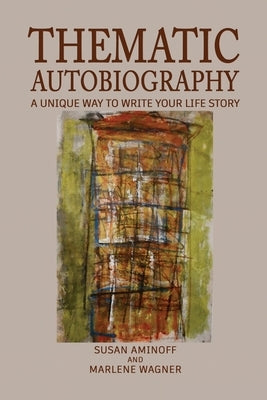 Thematic Autobiography: A Unique Way to Write Your Life Story by Aminoff, Susan