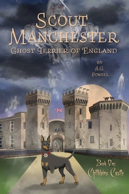 Scout Manchester: Ghost Terrier of England: Book One: Chillblains Castle by Powell, A. G.