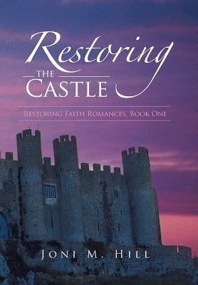 Restoring the Castle: Restoring Faith Romances, Book One by Hill, Joni M.