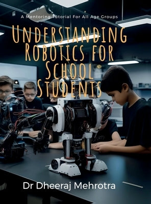 Understanding Robotics for School Students by Dr Dheeraj Mehrotra