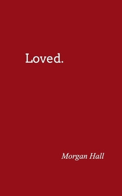 Loved. by Hall, Morgan