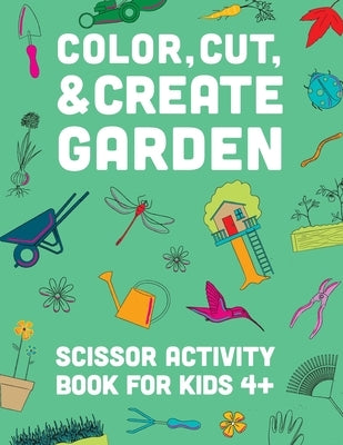 Color, Cut, & Create Garden: Scissor Activity Book for Kids: Color, Cut, & Paste Activity Book For Kids by A & J Books