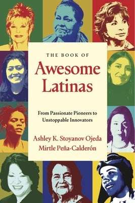 The Book of Awesome Latinas: Inspiring Stories and BIOS of Hispanic and Latin Women Throughout History by Peña-Calderón, Mirtle