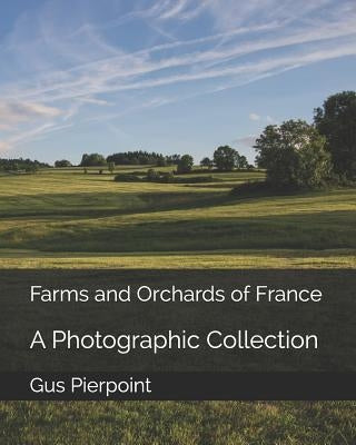 Farms and Orchards of France: A Photographic Collection by Pierpoint, Gus