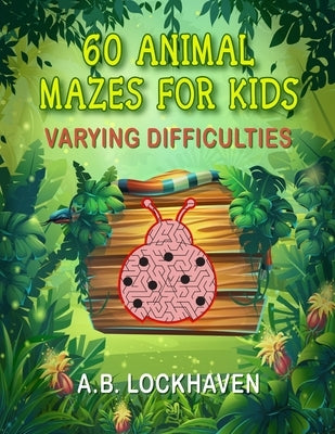 60 Animal Mazes for Kids: A Fun Coloring Activity Book for Children Ages 4+ by Lockhaven, A. B.