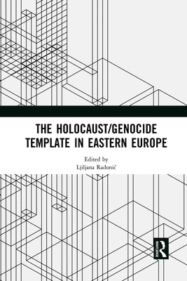The Holocaust/Genocide Template in Eastern Europe by Radonic, Ljiljana
