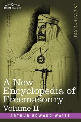 A New Encyclopedia of Freemasonry, Volume II by Waite, Arthur Edward