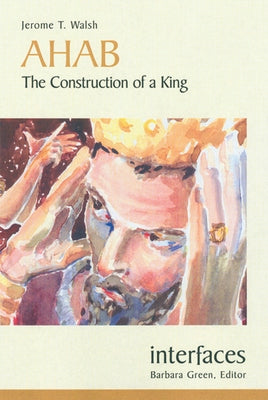 Ahab: The Construction of a King by Walsh, Jerome T.
