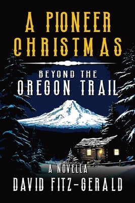 A Pioneer Christmas Beyond the Oregon Trail: A Western Adventure Novella by Fitz-Gerald, David