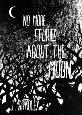 No More Stories About the Moon by Bradley, J.