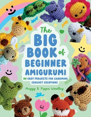 Big Book of Beginner Amigurumi: 60 Easy Projects for Charming Crochet Creations by Woodley, Maggy