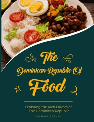 The Dominician Republic of Food: Exploring The Rich Flavors of Dominician Republic by Feeney, Michael