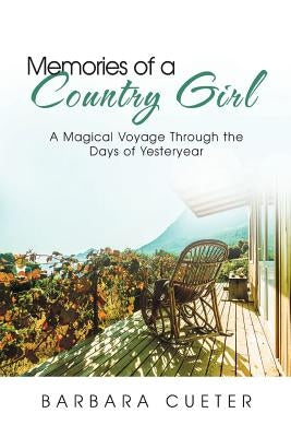 Memories of a Country Girl: A Magical Voyage Through the Days of Yesteryear by Cueter, Barbara