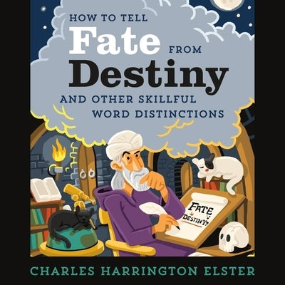 How to Tell Fate from Destiny: And Other Skillful Word Distinctions by Elster, Charles Harrington