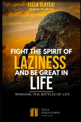 Fight The Spirit Of Laziness And Be Great In Life: Winning The Battles Of Life by Olayeri, Tella